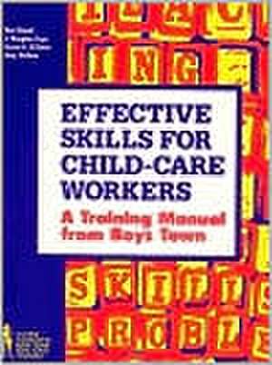 Effective Skills for Child-Care Workers: A Training Manual from Boys Town de Boys Town Press