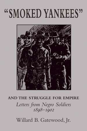 "Smoked Yankees" and the Struggle for Empire: Letters from Negro Soldiers, 1898–1902 de Willard Gatewood