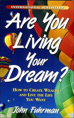 Are You Living Your Dream?: How to Create Wealth and Live the Life You Want de John Fuhrman