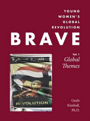 Brave: Young Women's Global Revolution, Volume 1: Global Themes de Gayle Kimball