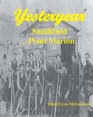 Yesteryear in Smithfield and Point Marion: And Surrounding Communities de Marci Lynn McGuinness