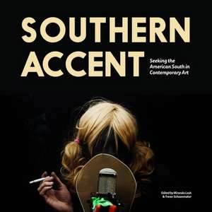 Southern Accent – Seeking the American South in Contemporary Art de Miranda Lash