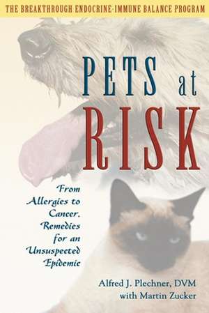 Pets at Risk: From Allergies to Cancer, Remedies for an Unsuspected Epidemic de Alfred J. Plechner