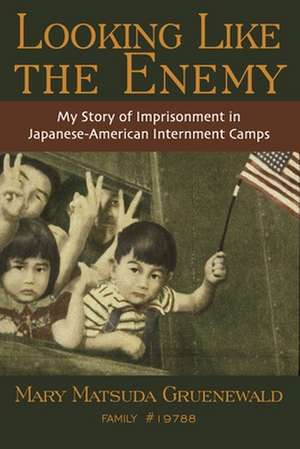 Looking Like the Enemy: My Story of Imprisonment in Japanese American Internment Camps de Mary Matsuda Gruenewald