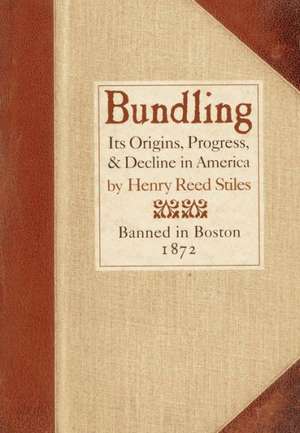 Bundling: Its Origin, Progress, and Decline in America de Henry Reed Stiles