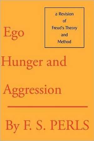 Ego, Hunger, and Aggression: A Revision of Freud's Theory and Method de Frederick S. Perls