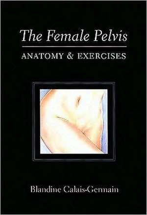 The Female Pelvis de Blandine Calais-Germain
