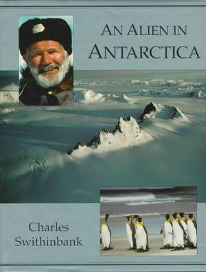 Alien in Antarctica: The American Geographical Society's Around the World de Charles Swithinbank