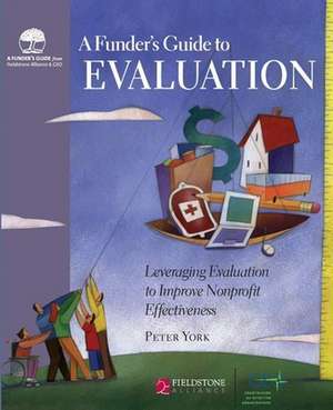 Funder's Guide to Evaluation: Leveraging Evaluation to Improve Nonprofit Effectiveness de Peter York