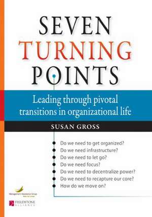 Seven Turning Points: Leading Through Pivotal Transitions in Organizational Life de Susan Gross