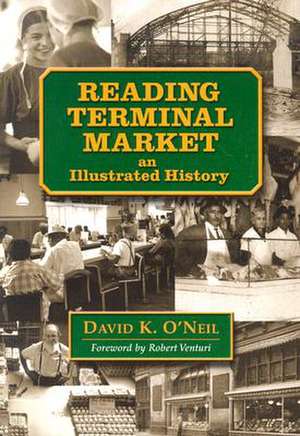 Reading Terminal Market: An Illustrated History de David K. O'Neil