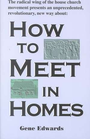 How to Meet in Homes de Gene Edwards