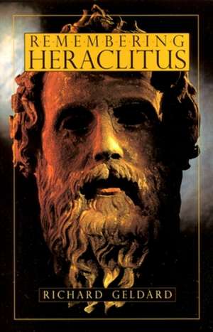 Remembering Heraclitus de Richard G. Geldard