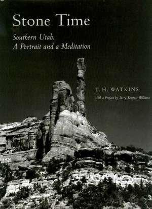 Stone Time: Southern Utah -- A Portrait & a Meditation de T. H. Watkins