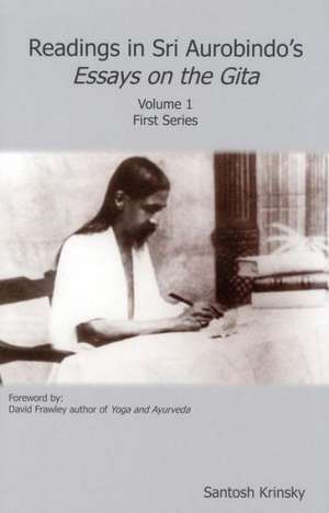 Readings in Sri Aurobindo's Essays on the Gita, Volume 1 de Santosh Krinsky