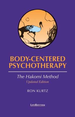 Body-Centered Psychotherapy: The Hakomi Method de Ron Kurtz