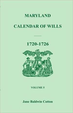 Maryland Calendar of Wills, Volume 5: 1720-1726 de Jane Baldwin Cotton