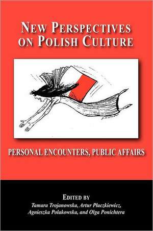 New Perspectives on Polish Culture: Personal Encounters, Public Affairs de Tamara Trojanowska