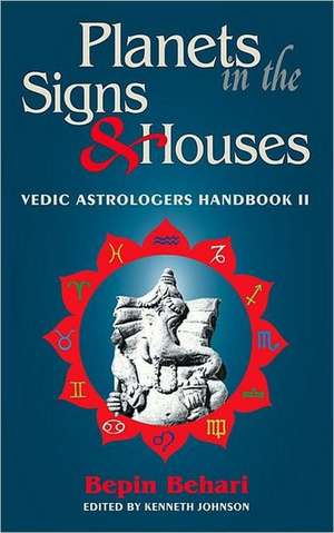 Planets in the Signs and Houses: Vedic Astrologer's Handbook Vol. II de Bepin Behari