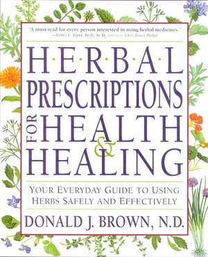 Herbal Prescriptions for Health and Healing: Your Everyday Guide to Using Herbs Safely and Effectively de Donald J. Brown