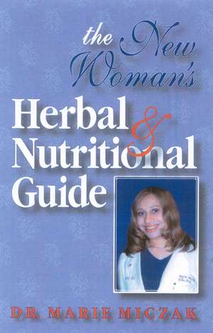 The New Woman's Herbal & Nutritional Guide de Marie Miczak