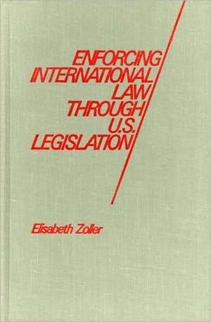 Enforcing International Law Through U.S. Legislation de Elisabeth Zoller