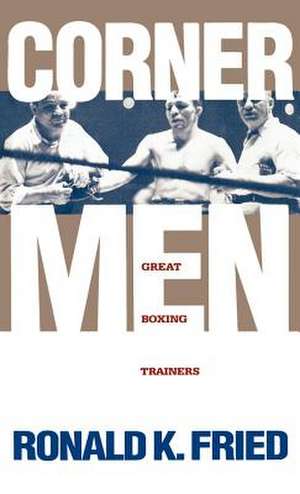 Corner Men: Great Boxing Trainers de Ronald K. Fried