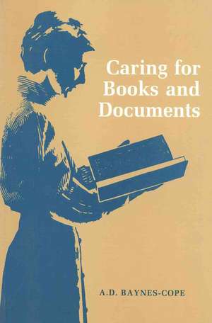 Caring for Books and Documents de A. D. Baynes-Cope