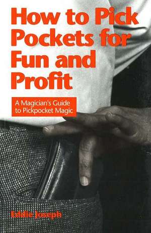 How to Pick Pockets for Fun & Profit: A Magician's Guide to Pickpocket Magic de Eddie Joseph