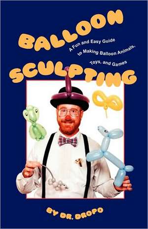 Balloon Sculpting: A Fun and Easy Guide to Making Balloon Animals, Toys, and Games de Bruce Fife