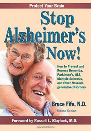 Stop Alzheimer's Now!: How to Prevent & Reverse Dementia, Parkinson's, ALS, Multiple Sclerosis & Other Neurodegenerative Disorders de Bruce Fife