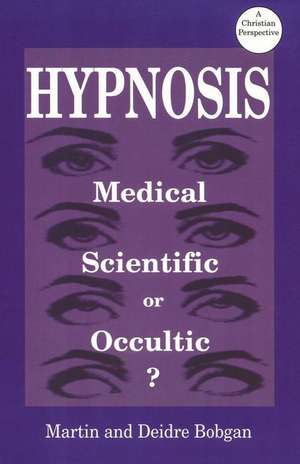 Hypnosis: Medical, Scientific or Occultic de Deidre Bobgan