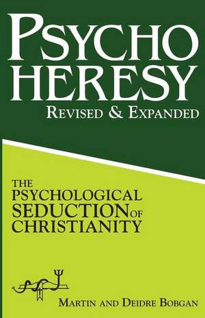 PsychoHeresy: The Psychological Seduction of Christianity de Deidre Bobgan