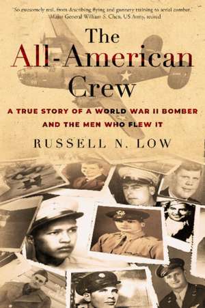 The All-American Crew: A True Story of a World War II Bomber and the Men Who Flew It de Russell N Low