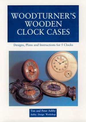 Woodturner's Wooden Clock Cases: Designs, Plans, and Instructions for 5 Clocks de Peter Ashby