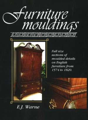 Furniture Mouldings: Full Size Sections of Moulded Details on English Furniture from 1574 to 1820 de E J Warne