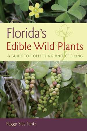 Florida's Edible Wild Plants: A Guide to Collecting and Cooking de Peggy Sias Lantz