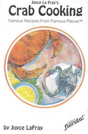 Crab Cooking: Famous Recipes from Famous Places de Joyce LaFray