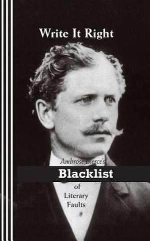 Write It Right: Ambrose Bierce's Blacklist of Literary Faults de Ambrose Bierce