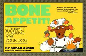 Bone Apptit!: Gourmet Cooking for Your Dog de Suzan Anson