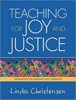 Teaching for Joy and Justice: Re-Imagining the Language Arts Classroom de Linda Christensen