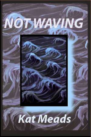 Not Waving de Kat Meads