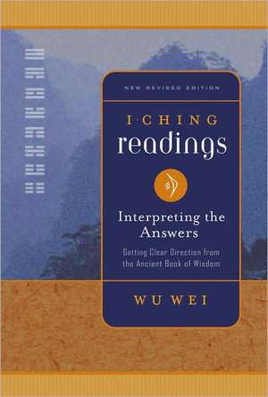 I Ching Readings: Interpreting the Answers de Wu Wei