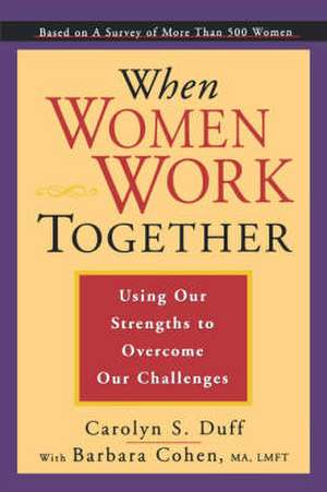 When Women Work Together: Using Our Strengths to Overcome Our Challenges de Carolyn Duff