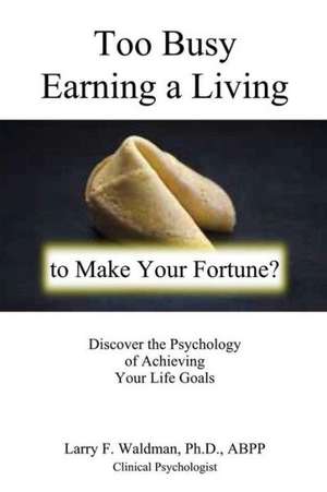 Too Busy Earning a Living to Make Your Fortune? de Larry F. Waldman