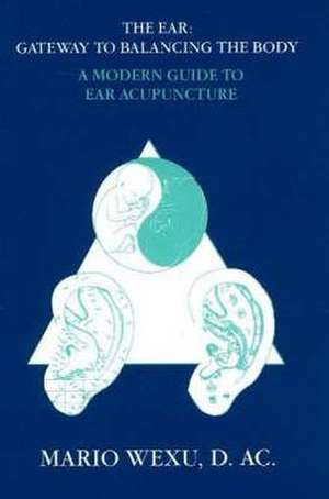 Ear Acupuncture: A Modern Guide to Ear Acupuncture de Mario Wexu