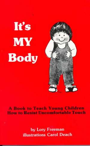 It's My Body: A Book to Teach Young Children How to Resist Uncomfortable Touch de Lory Freeman