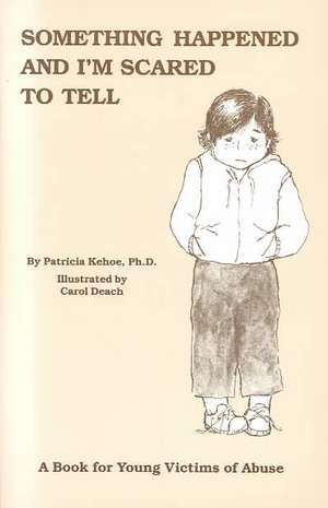 Something Happened and I'm Scared to Tell: A Book for Young Victims of Abuse de Patricia Kehoe