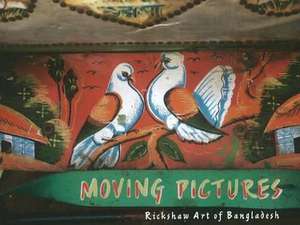 Moving Picture: The Rickshaw Art of Bangladesh de Kuntala Lahiri-Dutt