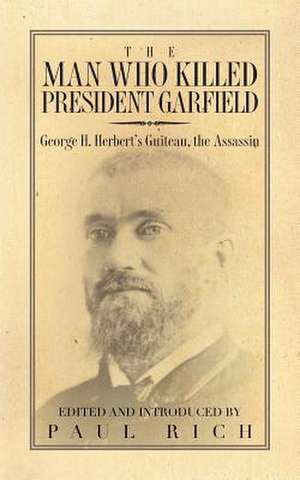 The Man Who Killed President Garfield de Paul Rich